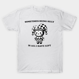 Sometimes Being Silly Is All I Have Left Silly Quote T-Shirt